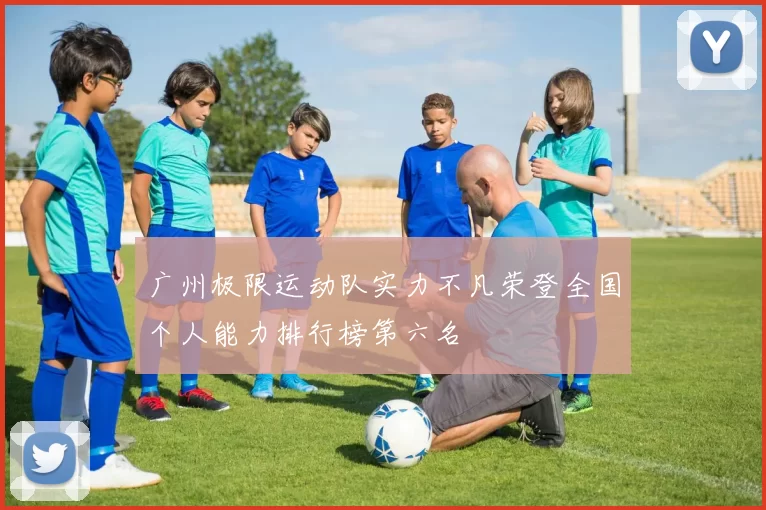 广州极限运动队实力不凡荣登全国个人能力排行榜第六名