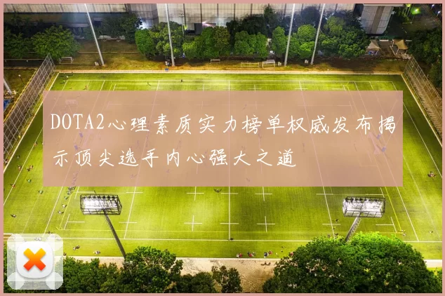 DOTA2心理素质实力榜单权威发布揭示顶尖选手内心强大之道