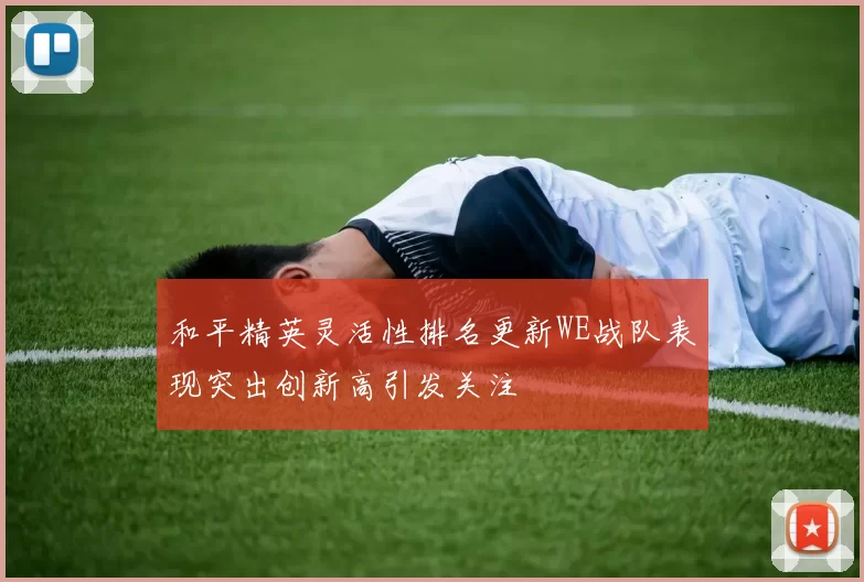 和平精英灵活性排名更新WE战队表现突出创新高引发关注