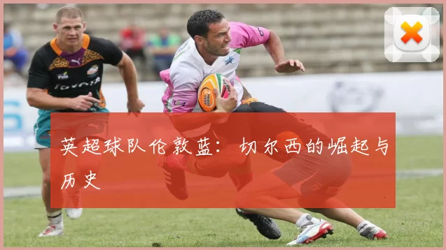 英超球队伦敦蓝：切尔西的崛起与历史