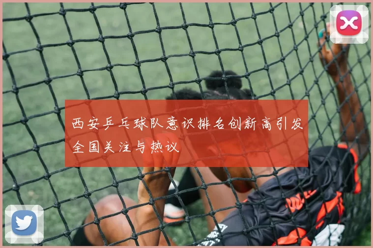 西安乒乓球队意识排名创新高引发全国关注与热议