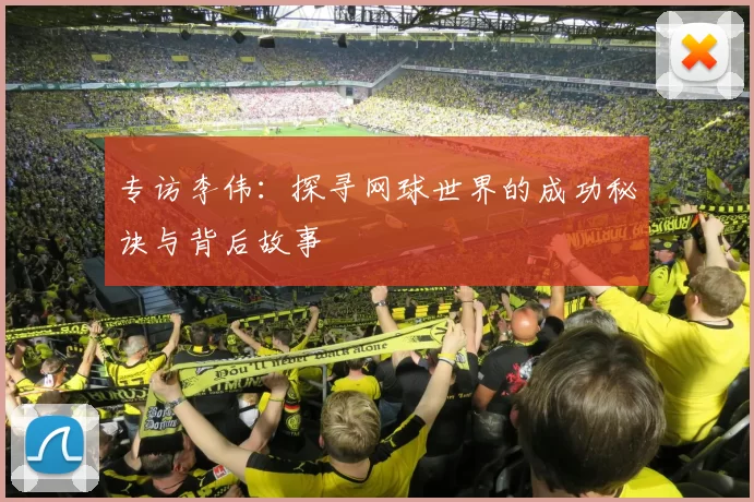 专访李伟：探寻网球世界的成功秘诀与背后故事
