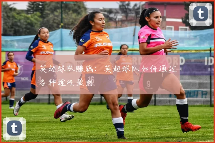 英超球队赚钱：英超球队如何通过各种途径盈利