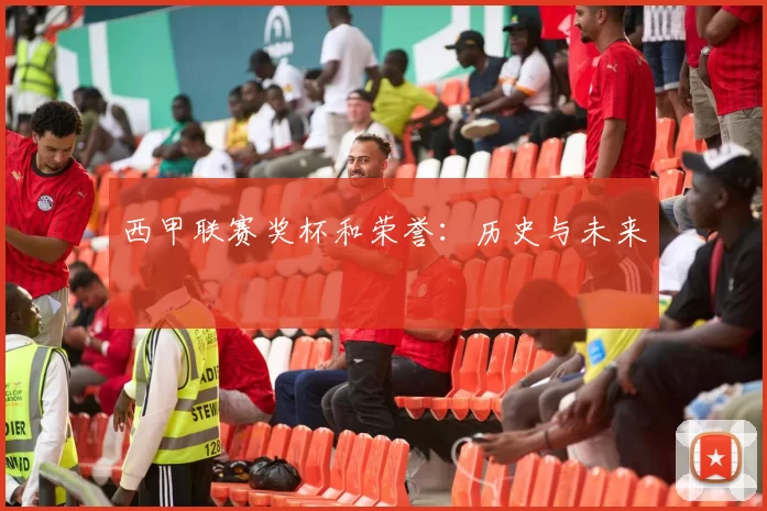 西甲联赛奖杯和荣誉：历史与未来